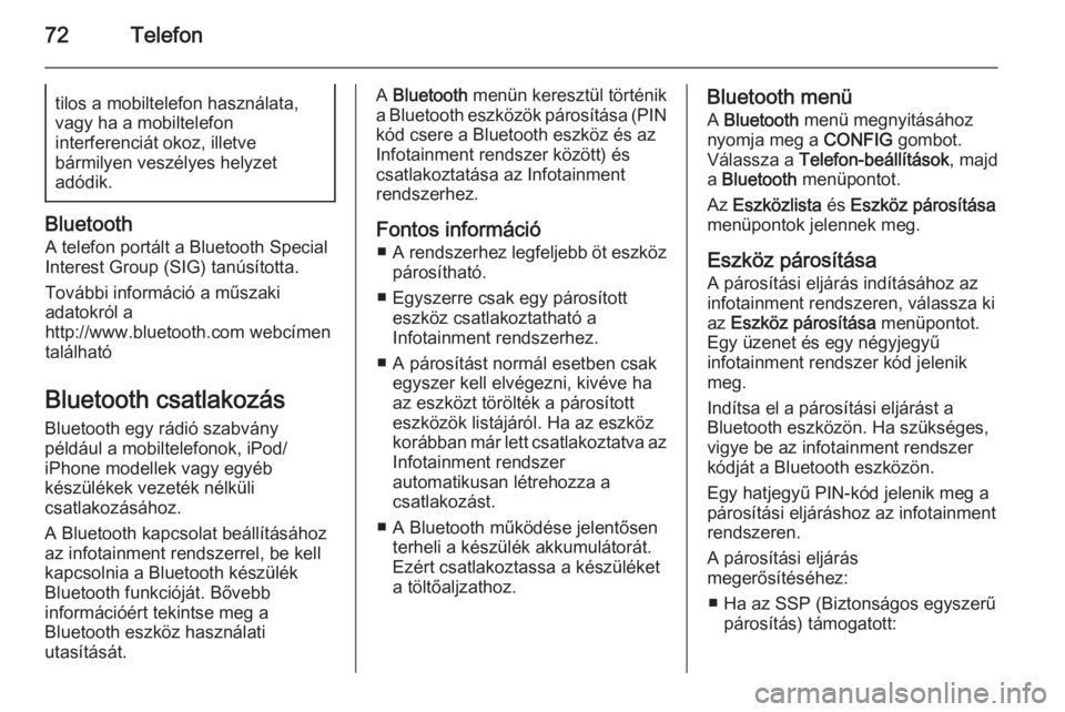 OPEL ASTRA J 2015  Infotainment kézikönyv (in Hungarian) 72Telefontilos a mobiltelefon használata,vagy ha a mobiltelefon
interferenciát okoz, illetve
bármilyen veszélyes helyzet
adódik.
Bluetooth
A telefon portált a Bluetooth Special
Interest Group (S