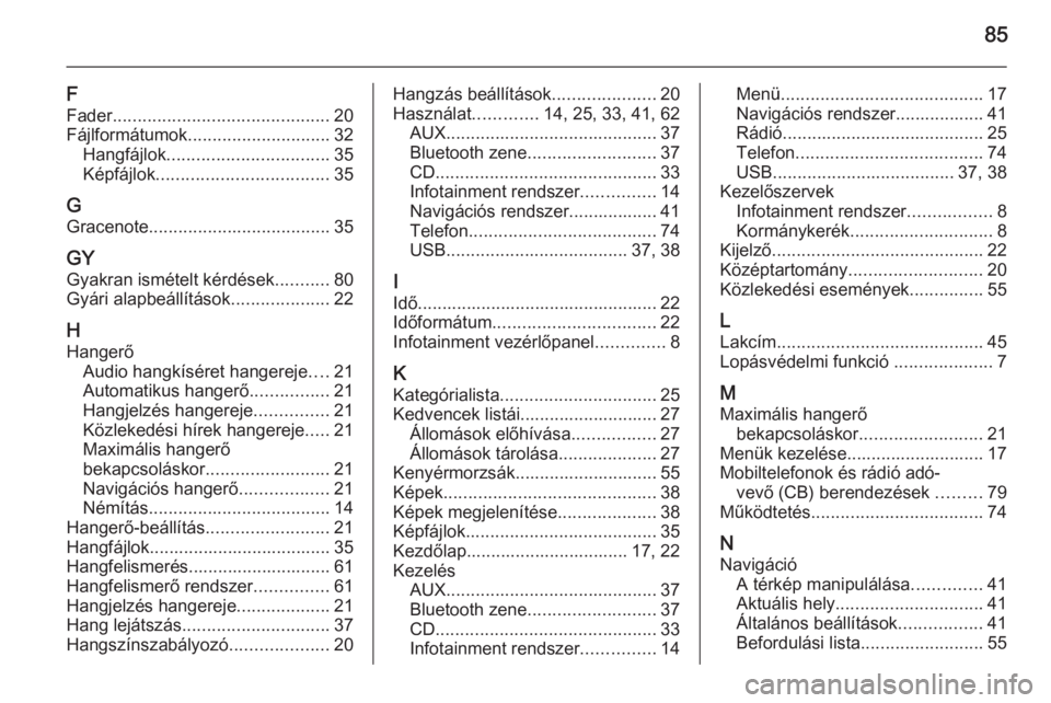 OPEL ASTRA J 2015  Infotainment kézikönyv (in Hungarian) 85
F
Fader ............................................ 20
Fájlformátumok ............................. 32
Hangfájlok ................................. 35
Képfájlok ..............................