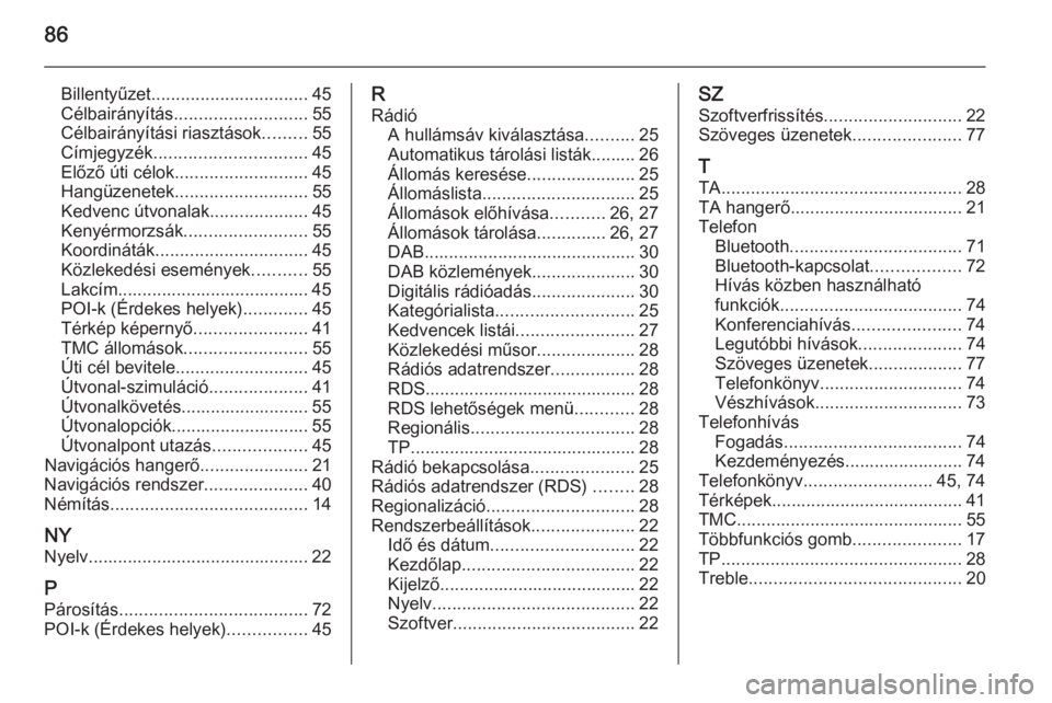 OPEL ASTRA J 2015  Infotainment kézikönyv (in Hungarian) 86
Billentyűzet................................ 45
Célbairányítás ........................... 55
Célbairányítási riasztások .........55
Címjegyzék ............................... 45
Előz