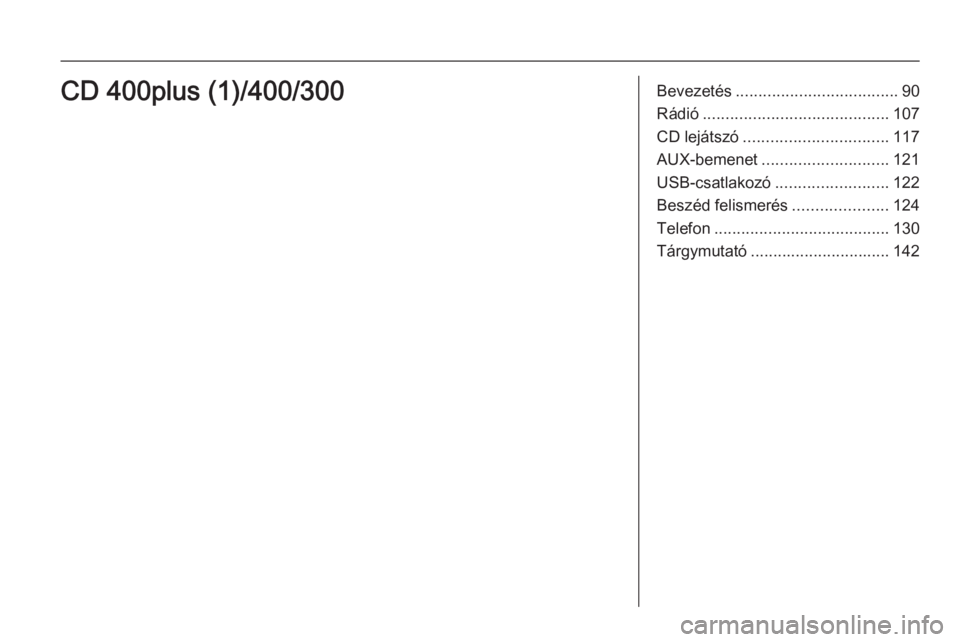 OPEL ASTRA J 2015  Infotainment kézikönyv (in Hungarian) Bevezetés.................................... 90
Rádió ......................................... 107
CD lejátszó ................................ 117
AUX-bemenet ............................ 121
