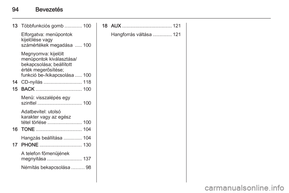 OPEL ASTRA J 2015  Infotainment kézikönyv (in Hungarian) 94Bevezetés
13Többfunkciós gomb ............100
Elforgatva: menüpontok kijelölése vagy
számértékek megadása  .....100
Megnyomva: kijelölt
menüpontok kiválasztása/
bekapcsolása; beállí