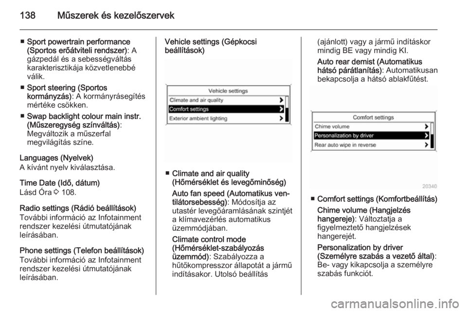 OPEL ASTRA J 2015  Kezelési útmutató (in Hungarian) 138Műszerek és kezelőszervek
■Sport powertrain performance
(Sportos erőátviteli rendszer) : A
gázpedál és a sebességváltás
karakterisztikája közvetlenebbé
válik.
■ Sport steering (S