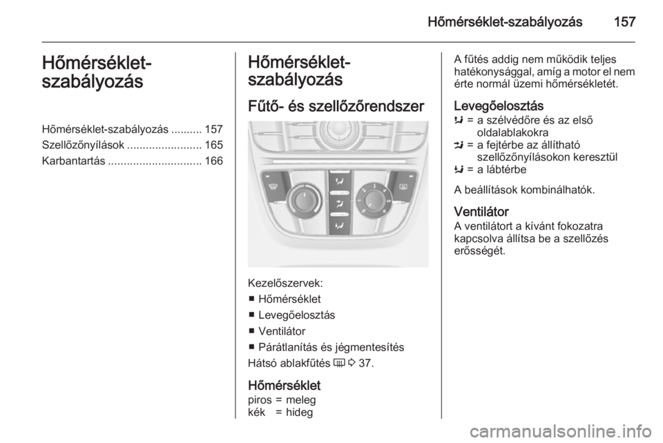 OPEL ASTRA J 2015 Kezelési útmutató (in Hungarian) Hőmérséklet-szabályozás157Hőmérséklet-
szabályozásHőmérséklet-szabályozás .......... 157
Szellőzőnyílások ........................165
Karbantartás .............................. 16 OPEL ASTRA J 2015 Kezelési útmutató (in Hungarian) Hőmérséklet-szabályozás157Hőmérséklet-
szabályozásHőmérséklet-szabályozás .......... 157
Szellőzőnyílások ........................165
Karbantartás .............................. 16