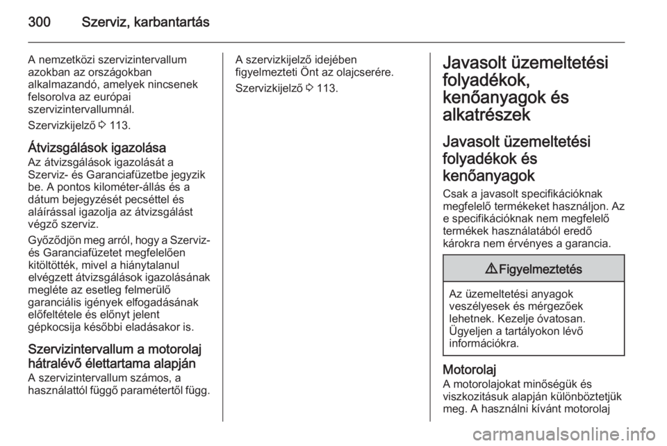 OPEL ASTRA J 2015  Kezelési útmutató (in Hungarian) 300Szerviz, karbantartás
A nemzetközi szervizintervallum
azokban az országokban
alkalmazandó, amelyek nincsenek
felsorolva az európai
szervizintervallumnál.
Szervizkijelző  3 113.
Átvizsgálá