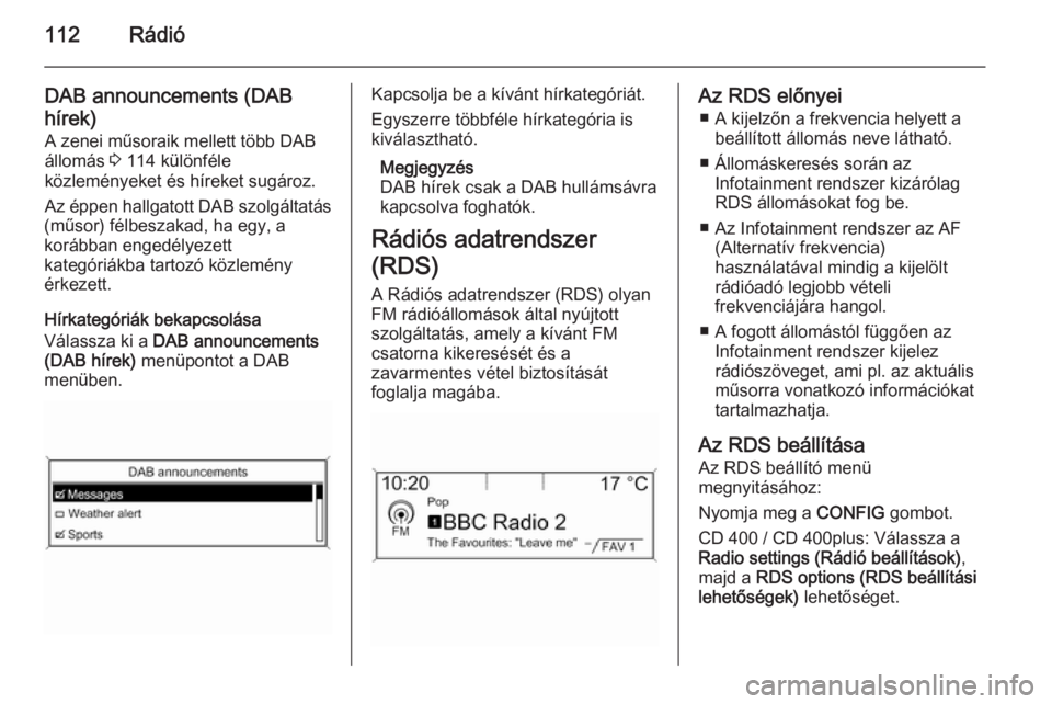 OPEL ASTRA J 2015.5 Infotainment kézikönyv (in Hungarian) 112Rádió
DAB announcements (DAB
hírek)
A zenei műsoraik mellett több DAB
állomás 3 114 különféle
közleményeket és híreket sugároz.
Az éppen hallgatott DAB szolgáltatás
(műsor) fél OPEL ASTRA J 2015.5 Infotainment kézikönyv (in Hungarian) 112Rádió
DAB announcements (DAB
hírek)
A zenei műsoraik mellett több DAB
állomás 3 114 különféle
közleményeket és híreket sugároz.
Az éppen hallgatott DAB szolgáltatás
(műsor) fél