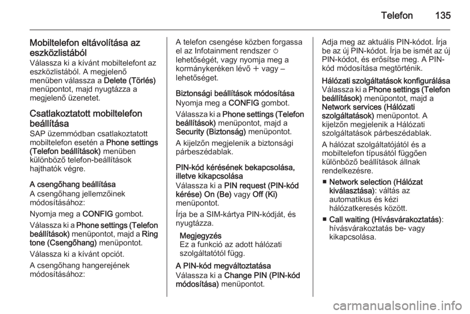 OPEL ASTRA J 2015.5  Infotainment kézikönyv (in Hungarian) Telefon135
Mobiltelefon eltávolítása azeszközlistából Válassza ki a kívánt mobiltelefont az
eszközlistából. A megjelenő
menüben válassza a  Delete (Törlés)
menüpontot, majd nyugtázz