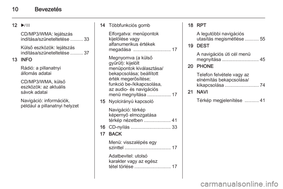 OPEL ASTRA J 2015.5  Infotainment kézikönyv (in Hungarian) 10Bevezetés
12r
CD/MP3/WMA: lejátszás
indítása/szüneteltetése .........33
Külső eszközök: lejátszás
indítása/szüneteltetése .........37
13 INFO
Rádió: a pillanatnyi
állomás adatai