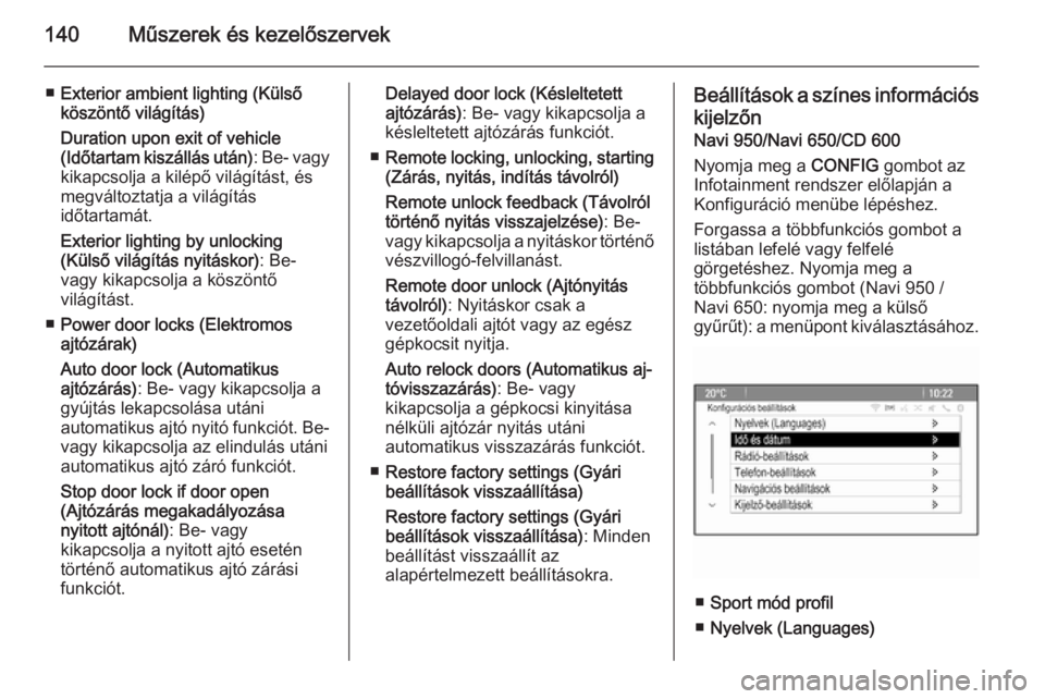 OPEL ASTRA J 2015.5  Kezelési útmutató (in Hungarian) 140Műszerek és kezelőszervek
■Exterior ambient lighting (Külső
köszöntő világítás)
Duration upon exit of vehicle
(Időtartam kiszállás után) : Be- vagy
kikapcsolja a kilépő világít