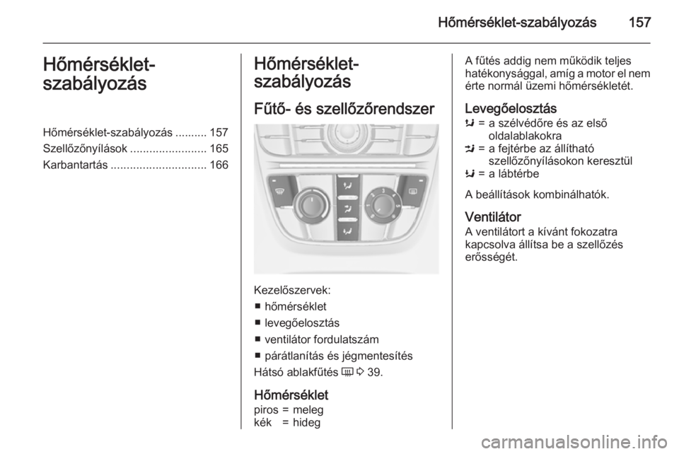 OPEL ASTRA J 2015.5  Kezelési útmutató (in Hungarian) Hőmérséklet-szabályozás157Hőmérséklet-
szabályozásHőmérséklet-szabályozás .......... 157
Szellőzőnyílások ........................165
Karbantartás .............................. 16