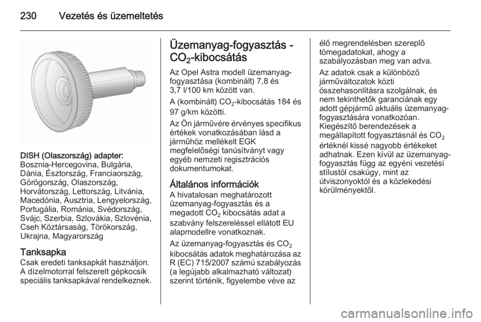 OPEL ASTRA J 2015.5 Kezelési útmutató (in Hungarian) 230Vezetés és üzemeltetés
DISH (Olaszország) adapter:
Bosznia-Hercegovina, Bulgária,
Dánia, Észtország, Franciaország,
Görögország, Olaszország,
Horvátország, Lettország, Litvánia, M OPEL ASTRA J 2015.5 Kezelési útmutató (in Hungarian) 230Vezetés és üzemeltetés
DISH (Olaszország) adapter:
Bosznia-Hercegovina, Bulgária,
Dánia, Észtország, Franciaország,
Görögország, Olaszország,
Horvátország, Lettország, Litvánia, M