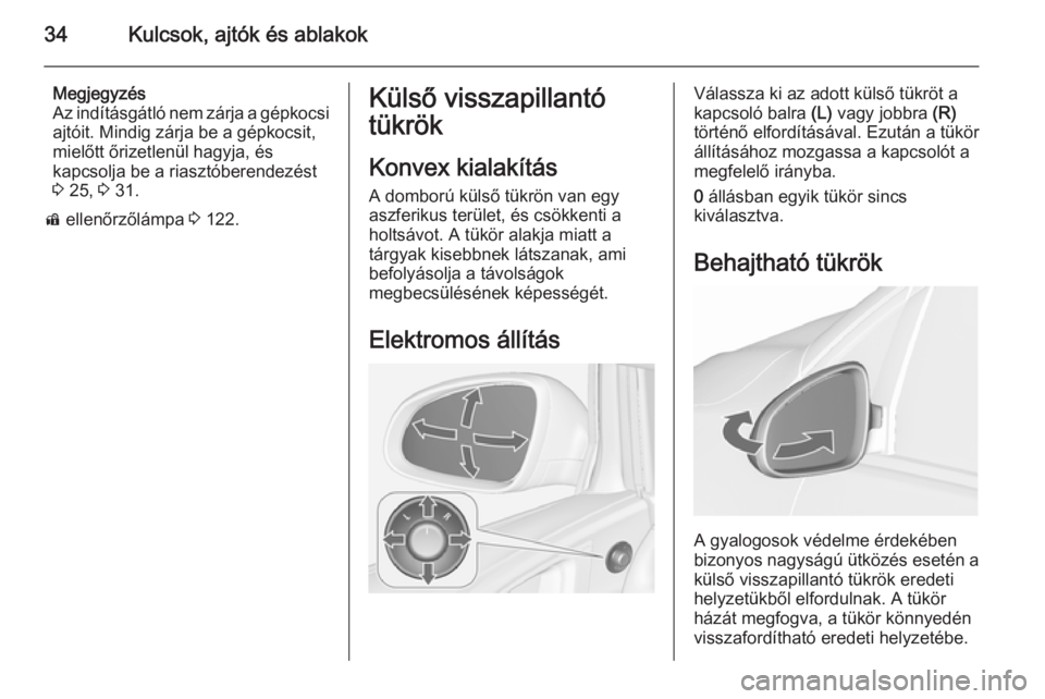 OPEL ASTRA J 2015.5 Kezelési útmutató (in Hungarian) 34Kulcsok, ajtók és ablakok
Megjegyzés
Az indításgátló nem zárja a gépkocsi ajtóit. Mindig zárja be a gépkocsit,
mielőtt őrizetlenül hagyja, és
kapcsolja be a riasztóberendezést
3 2 OPEL ASTRA J 2015.5 Kezelési útmutató (in Hungarian) 34Kulcsok, ajtók és ablakok
Megjegyzés
Az indításgátló nem zárja a gépkocsi ajtóit. Mindig zárja be a gépkocsit,
mielőtt őrizetlenül hagyja, és
kapcsolja be a riasztóberendezést
3 2