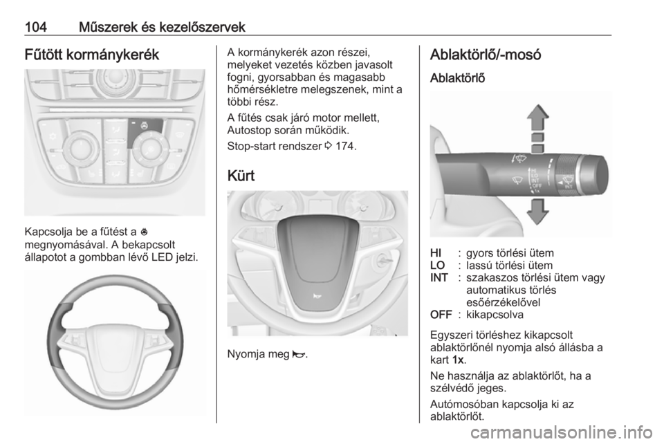 OPEL ASTRA J 2016  Kezelési útmutató (in Hungarian) 104Műszerek és kezelőszervekFűtött kormánykerék
Kapcsolja be a fűtést a *
megnyomásával. A bekapcsolt
állapotot a gombban lévő LED jelzi.
A kormánykerék azon részei,
melyeket vezetés