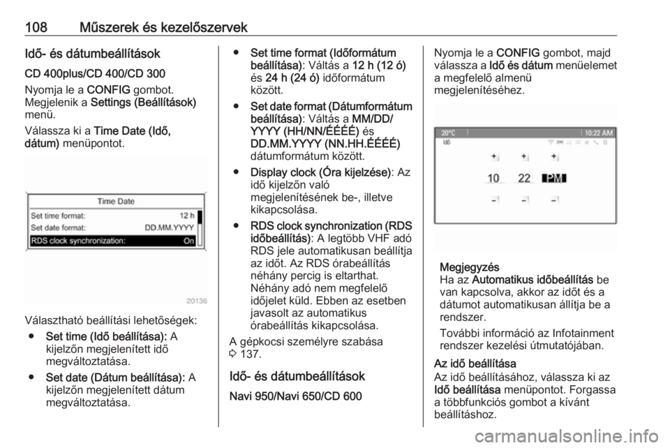 OPEL ASTRA J 2016  Kezelési útmutató (in Hungarian) 108Műszerek és kezelőszervekIdő- és dátumbeállítások
CD 400plus/CD 400/CD 300
Nyomja le a  CONFIG gombot.
Megjelenik a  Settings (Beállítások)
menü.
Válassza ki a  Time Date (Idő,
dátu
