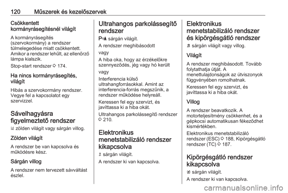 OPEL ASTRA J 2016  Kezelési útmutató (in Hungarian) 120Műszerek és kezelőszervekCsökkentett
kormányrásegítésnél világít
A kormányrásegítés
(szervokormány) a rendszer
túlmelegedése miatt csökkentett.
Amikor a rendszer lehűlt, az elle