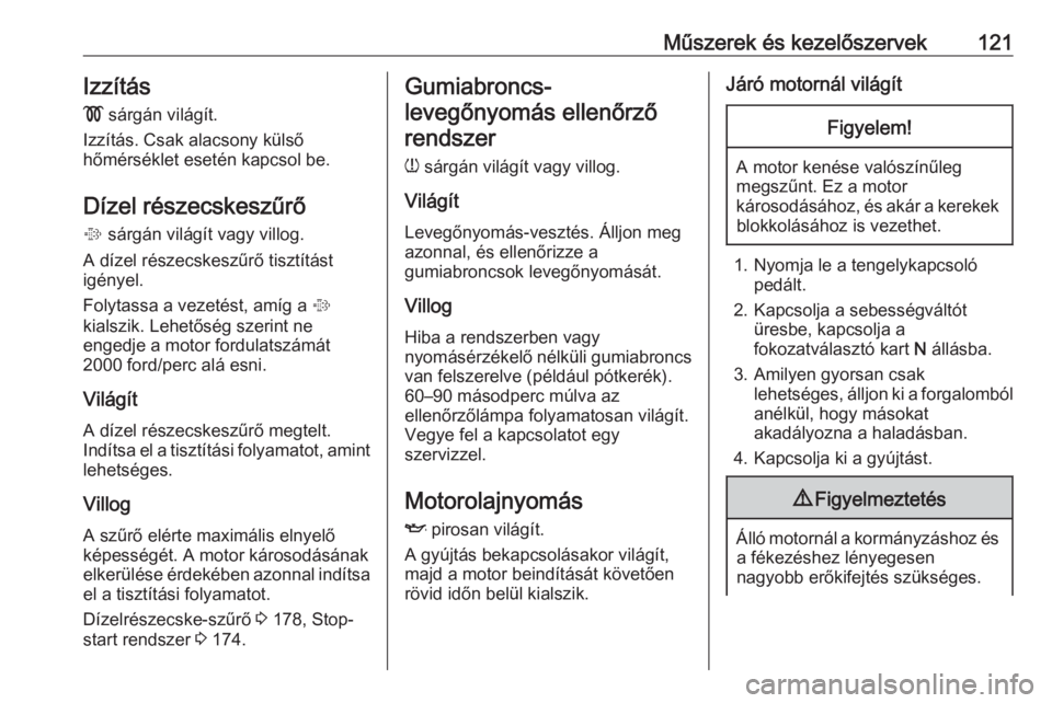 OPEL ASTRA J 2016  Kezelési útmutató (in Hungarian) Műszerek és kezelőszervek121Izzítás!  sárgán világít.
Izzítás. Csak alacsony külső
hőmérséklet esetén kapcsol be.
Dízel részecskeszűrő %  sárgán világít vagy villog.
A dízel 