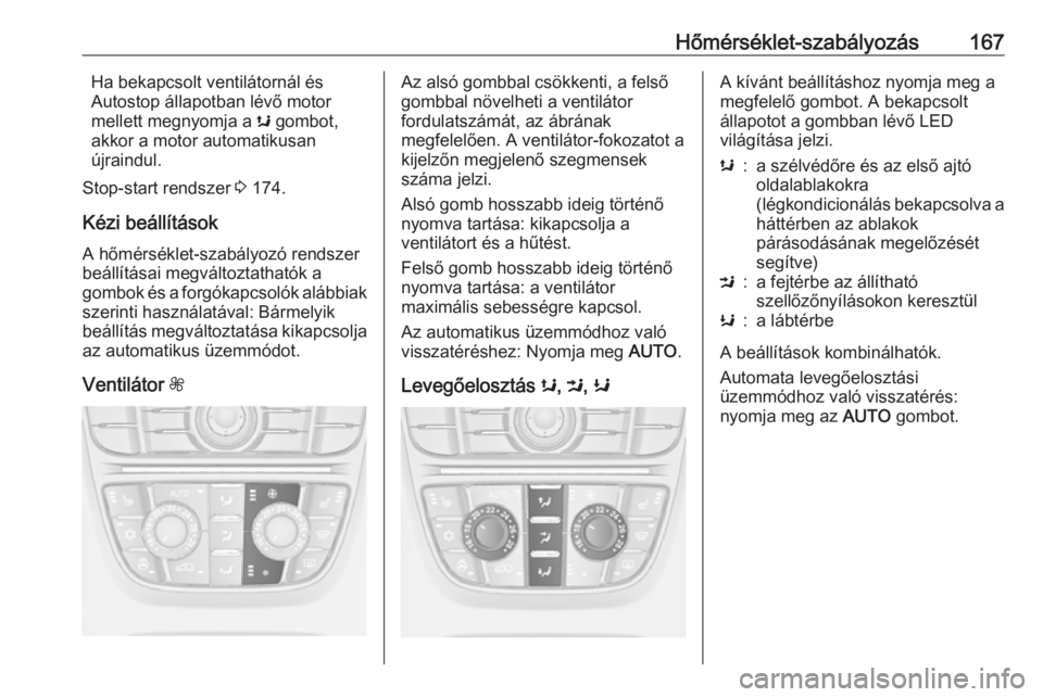 OPEL ASTRA J 2016  Kezelési útmutató (in Hungarian) Hőmérséklet-szabályozás167Ha bekapcsolt ventilátornál és
Autostop állapotban lévő motor mellett megnyomja a  s gombot,
akkor a motor automatikusan
újraindul.
Stop-start rendszer  3 174.
K�
