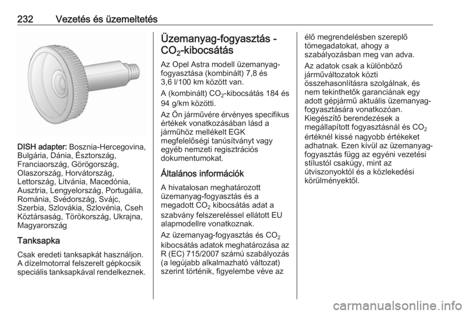 OPEL ASTRA J 2016 Kezelési útmutató (in Hungarian) 232Vezetés és üzemeltetés
DISH adapter: Bosznia-Hercegovina,
Bulgária, Dánia, Észtország,
Franciaország, Görögország,
Olaszország, Horvátország,
Lettország, Litvánia, Macedónia,
Ausz OPEL ASTRA J 2016 Kezelési útmutató (in Hungarian) 232Vezetés és üzemeltetés
DISH adapter: Bosznia-Hercegovina,
Bulgária, Dánia, Észtország,
Franciaország, Görögország,
Olaszország, Horvátország,
Lettország, Litvánia, Macedónia,
Ausz