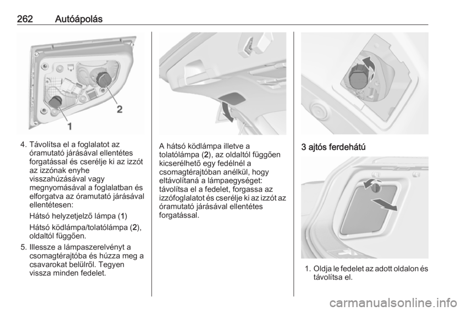 OPEL ASTRA J 2016 Kezelési útmutató (in Hungarian) 262Autóápolás
4. Távolítsa el a foglalatot azóramutató járásával ellentétes
forgatással és cserélje ki az izzót az izzónak enyhe
visszahúzásával vagy
megnyomásával a foglalatban OPEL ASTRA J 2016 Kezelési útmutató (in Hungarian) 262Autóápolás
4. Távolítsa el a foglalatot azóramutató járásával ellentétes
forgatással és cserélje ki az izzót az izzónak enyhe
visszahúzásával vagy
megnyomásával a foglalatban