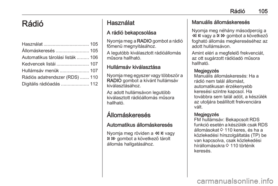 OPEL ASTRA J 2016.5  Infotainment kézikönyv (in Hungarian) Rádió105RádióHasználat................................... 105
Állomáskeresés ......................... 105
Automatikus tárolási listák .........106
Kedvencek listái .......................