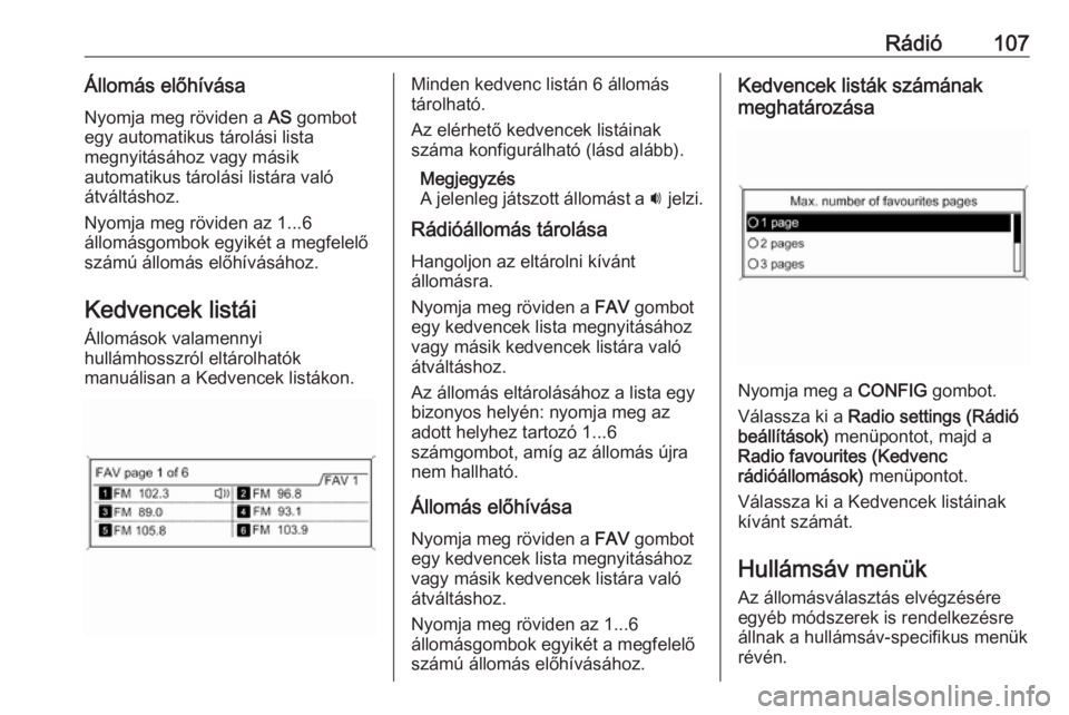 OPEL ASTRA J 2016.5  Infotainment kézikönyv (in Hungarian) Rádió107Állomás előhívásaNyomja meg röviden a  AS gombot
egy automatikus tárolási lista
megnyitásához vagy másik
automatikus tárolási listára való
átváltáshoz.
Nyomja meg röviden 