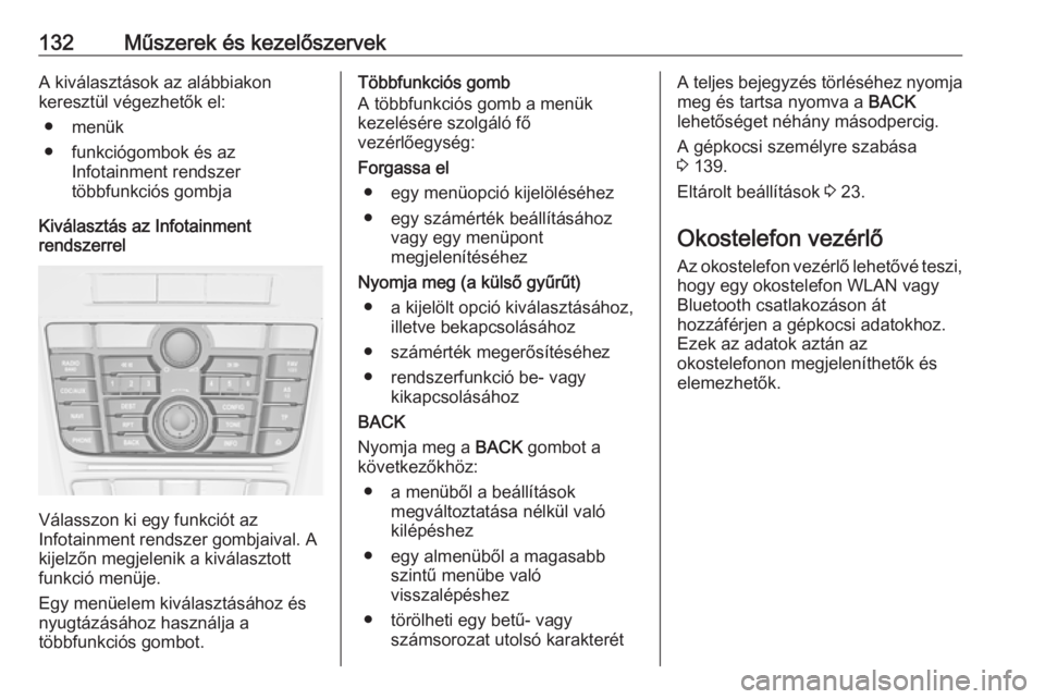 OPEL ASTRA J 2016.5  Kezelési útmutató (in Hungarian) 132Műszerek és kezelőszervekA kiválasztások az alábbiakon
keresztül végezhetők el:
● menük
● funkciógombok és az Infotainment rendszer
többfunkciós gombja
Kiválasztás az Infotainme