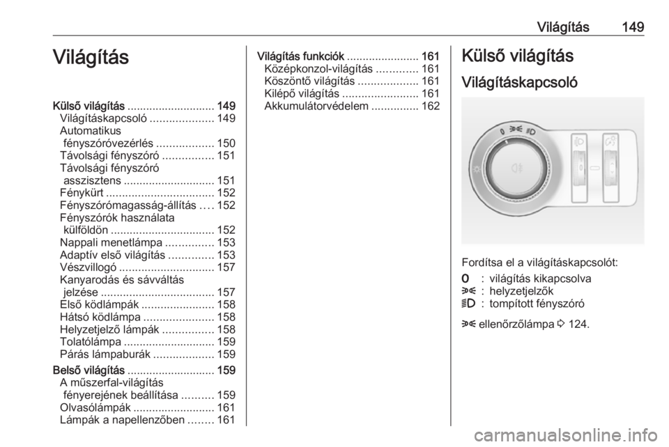 OPEL ASTRA J 2016.5  Kezelési útmutató (in Hungarian) Világítás149VilágításKülső világítás............................ 149
Világításkapcsoló ....................149
Automatikus fényszóróvezérlés ..................150
Távolsági fény