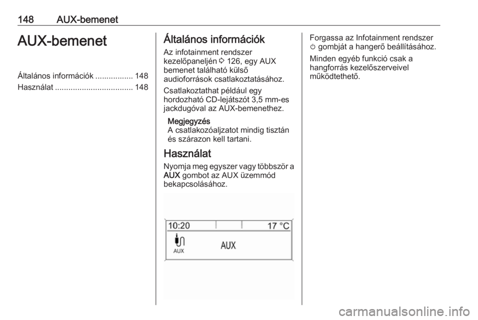OPEL ASTRA J 2017 Infotainment kézikönyv (in Hungarian) 148AUX-bemenetAUX-bemenetÁltalános információk ................. 148
Használat ................................... 148Általános információk
Az infotainment rendszer
kezelőpaneljén 3 126, e OPEL ASTRA J 2017 Infotainment kézikönyv (in Hungarian) 148AUX-bemenetAUX-bemenetÁltalános információk ................. 148
Használat ................................... 148Általános információk
Az infotainment rendszer
kezelőpaneljén 3 126, e