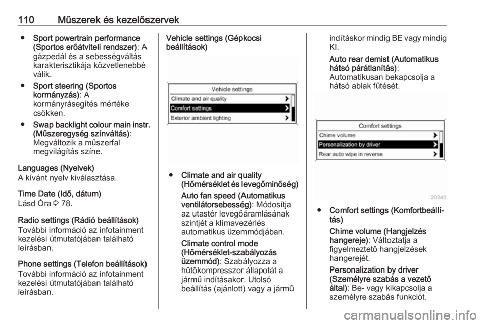 OPEL ASTRA J 2018.5  Kezelési útmutató (in Hungarian) 110Műszerek és kezelőszervek●Sport powertrain performance
(Sportos erőátviteli rendszer) : A
gázpedál és a sebességváltás
karakterisztikája közvetlenebbé
válik.
● Sport steering (Sp