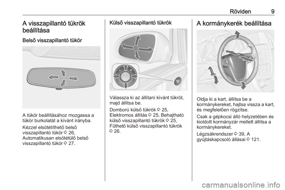 OPEL ASTRA J 2019  Kezelési útmutató (in Hungarian) Röviden9A visszapillantó tükrök
beállítása
Belső visszapillantó tükör
A tükör beállításához mozgassa a
tükör burkolatát a kívánt irányba.
Kézzel elsötétíthető belső
vissza