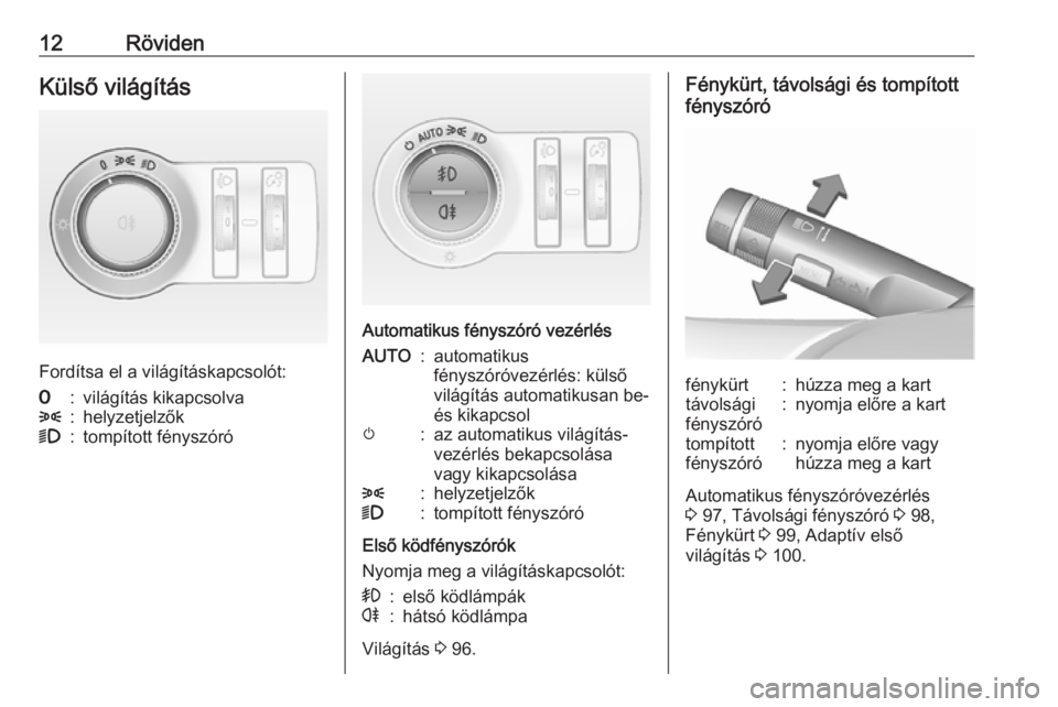 OPEL ASTRA J 2019  Kezelési útmutató (in Hungarian) 12RövidenKülső világítás
Fordítsa el a világításkapcsolót:
7:világítás kikapcsolva8:helyzetjelzők9:tompított fényszóró
Automatikus fényszóró vezérlés
AUTO:automatikus
fényszó