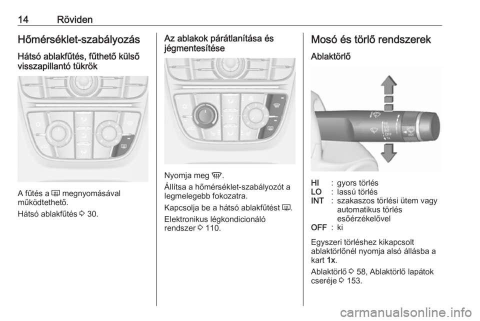 OPEL ASTRA J 2019  Kezelési útmutató (in Hungarian) 14RövidenHőmérséklet-szabályozás
Hátsó ablakfűtés, fűthető külső
visszapillantó tükrök
A fűtés a  Ü megnyomásával
működtethető.
Hátsó ablakfűtés  3 30.
Az ablakok párátl