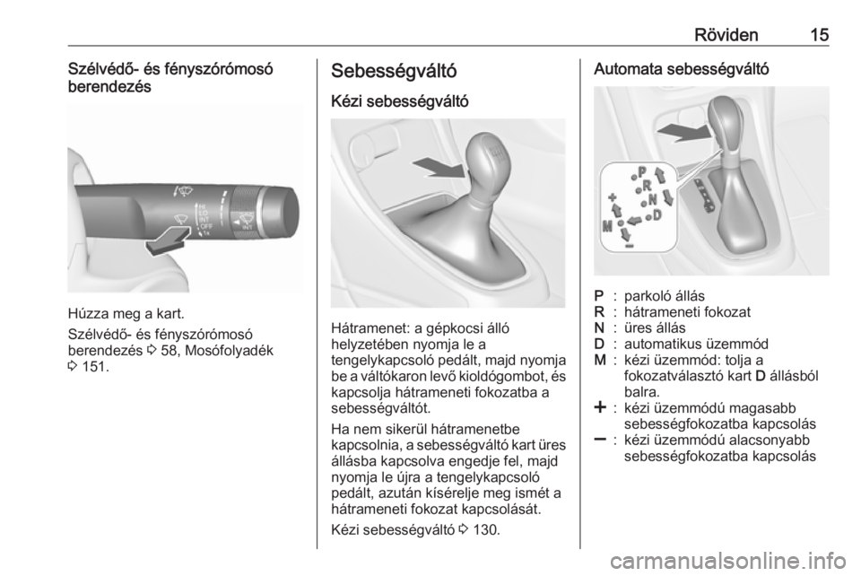 OPEL ASTRA J 2019  Kezelési útmutató (in Hungarian) Röviden15Szélvédő- és fényszórómosó
berendezés
Húzza meg a kart.
Szélvédő- és fényszórómosó
berendezés  3 58, Mosófolyadék
3  151.
Sebességváltó
Kézi sebességváltó
Hátram