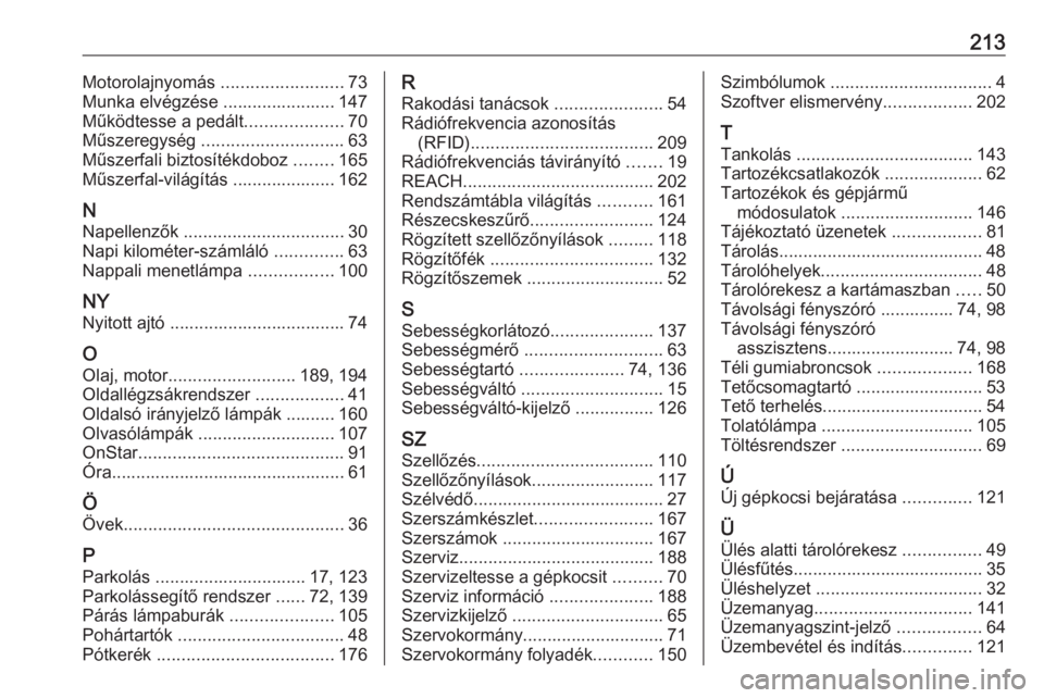 OPEL ASTRA J 2019  Kezelési útmutató (in Hungarian) 213Motorolajnyomás .........................73
Munka elvégzése ....................... 147 Működtesse a pedált ....................70
Műszeregység  ............................. 63
Műszerfali