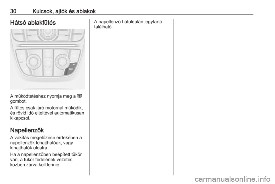 OPEL ASTRA J 2019  Kezelési útmutató (in Hungarian) 30Kulcsok, ajtók és ablakokHátsó ablakfűtés
A működtetéshez nyomja meg a Ü
gombot.
A fűtés csak járó motornál működik,
és rövid idő elteltével automatikusan
kikapcsol.
Napellenző