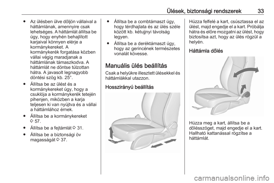 OPEL ASTRA J 2019  Kezelési útmutató (in Hungarian) Ülések, biztonsági rendszerek33●Az ülésben ülve dőljön vállaival a
háttámlának, amennyire csak
lehetséges. A háttámlát állítsa be úgy, hogy enyhén behajlított
karjaival könnyen