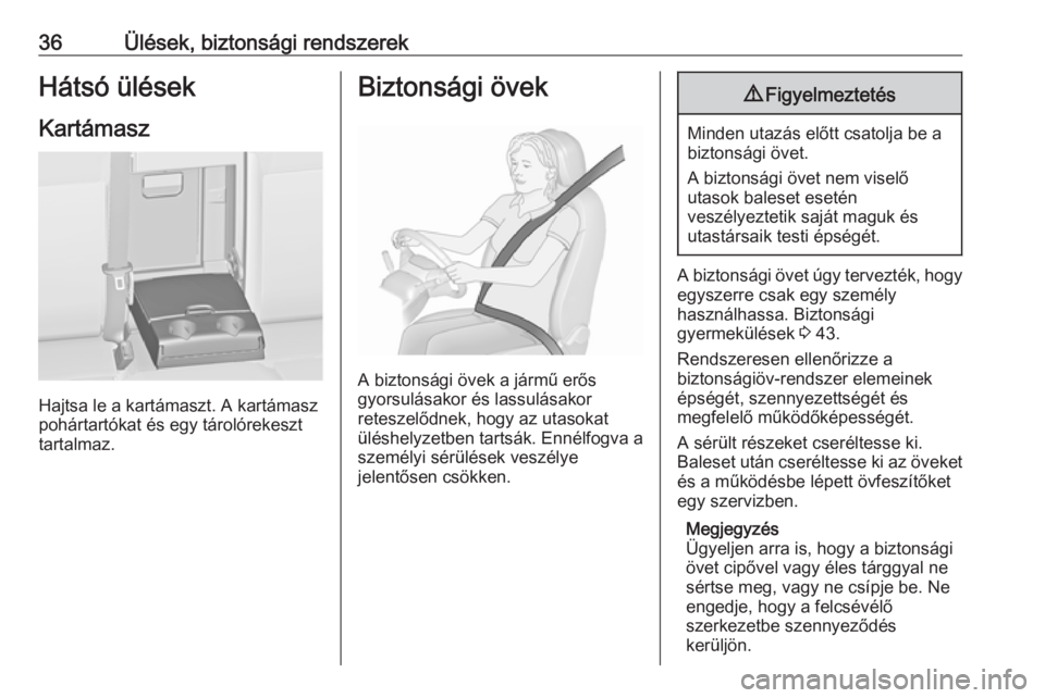 OPEL ASTRA J 2019  Kezelési útmutató (in Hungarian) 36Ülések, biztonsági rendszerekHátsó ülésekKartámasz
Hajtsa le a kartámaszt. A kartámasz
pohártartókat és egy tárolórekeszt
tartalmaz.
Biztonsági övek
A biztonsági övek a jármű er