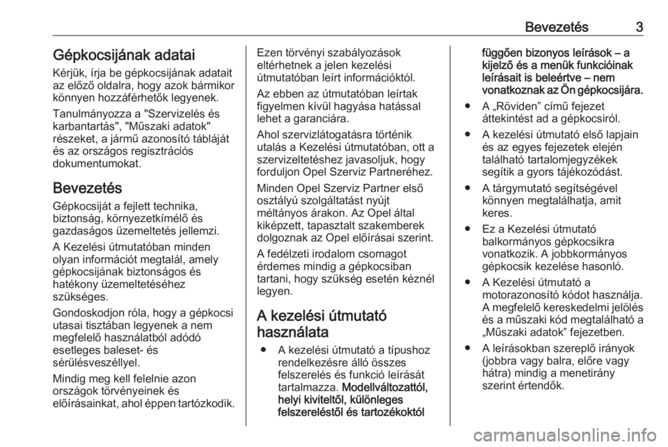 OPEL ASTRA J 2019  Kezelési útmutató (in Hungarian) Bevezetés3Gépkocsijának adatai
Kérjük, írja be gépkocsijának adatait
az előző oldalra, hogy azok bármikor
könnyen hozzáférhetők legyenek.
Tanulmányozza a "Szervizelés és
karbanta