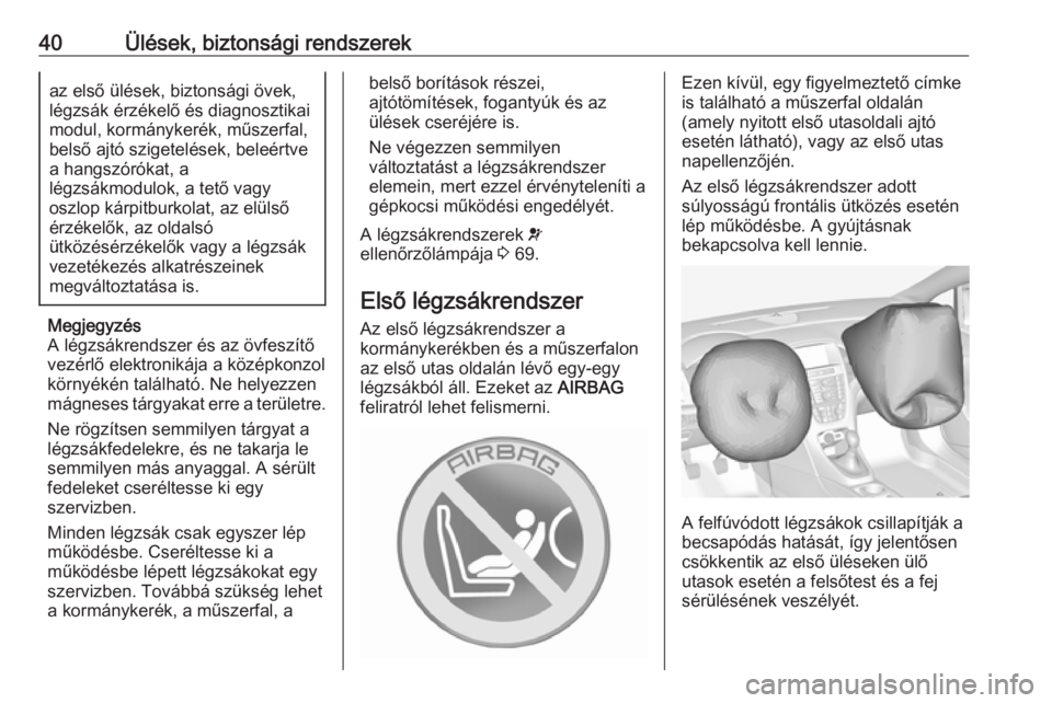 OPEL ASTRA J 2019  Kezelési útmutató (in Hungarian) 40Ülések, biztonsági rendszerekaz első ülések, biztonsági övek,
légzsák érzékelő és diagnosztikai
modul, kormánykerék, műszerfal,
belső ajtó szigetelések, beleértve
a hangszórók