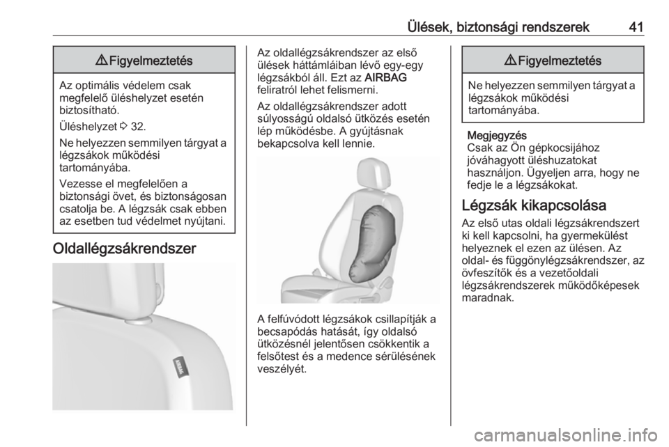 OPEL ASTRA J 2019  Kezelési útmutató (in Hungarian) Ülések, biztonsági rendszerek419Figyelmeztetés
Az optimális védelem csak
megfelelő üléshelyzet esetén
biztosítható.
Üléshelyzet  3 32.
Ne helyezzen semmilyen tárgyat a légzsákok műk�