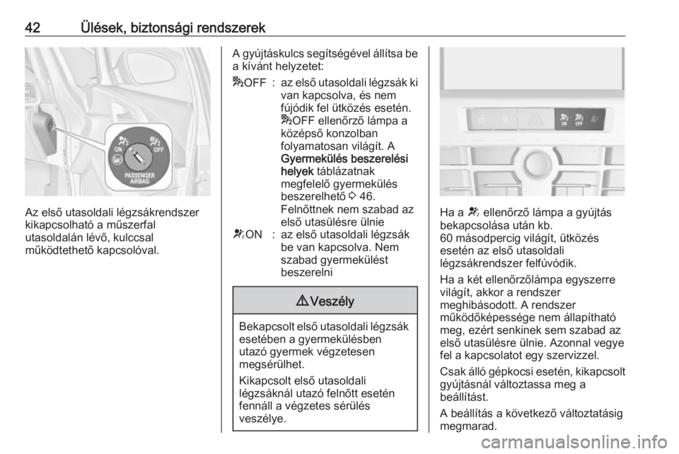 OPEL ASTRA J 2019  Kezelési útmutató (in Hungarian) 42Ülések, biztonsági rendszerek
Az első utasoldali légzsákrendszer
kikapcsolható a műszerfal
utasoldalán lévő, kulccsal
működtethető kapcsolóval.
A gyújtáskulcs segítségével állí