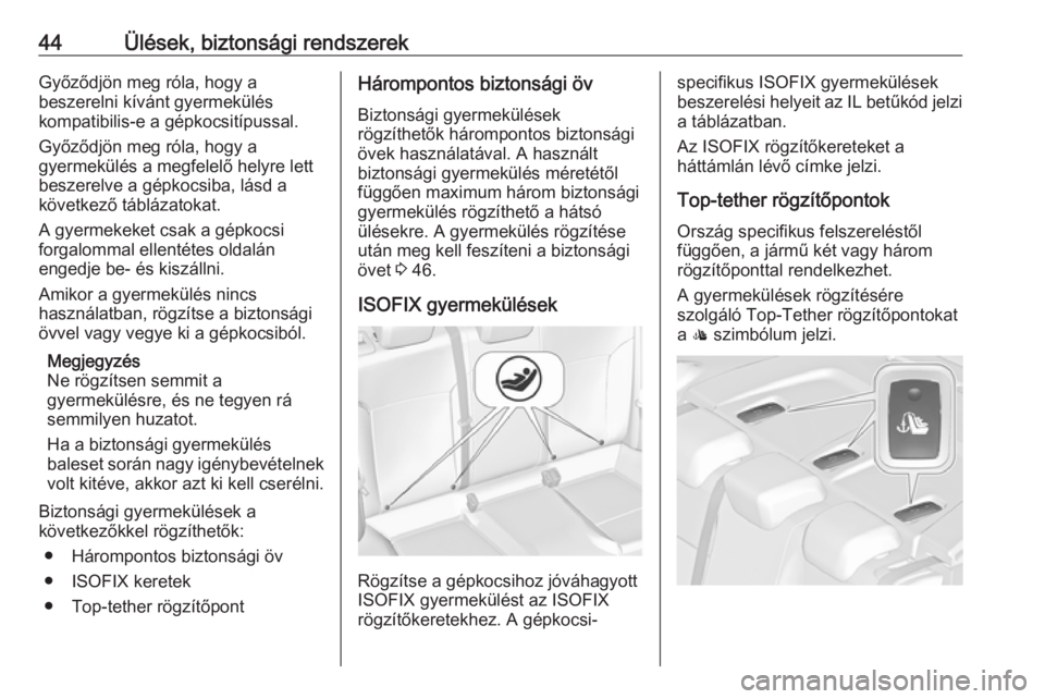 OPEL ASTRA J 2019  Kezelési útmutató (in Hungarian) 44Ülések, biztonsági rendszerekGyőződjön meg róla, hogy a
beszerelni kívánt gyermekülés
kompatibilis-e a gépkocsitípussal.
Győződjön meg róla, hogy a
gyermekülés a megfelelő helyre