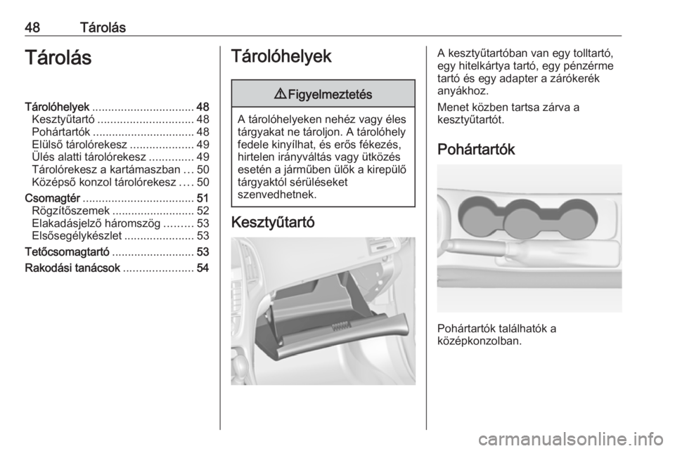 OPEL ASTRA J 2019  Kezelési útmutató (in Hungarian) 48TárolásTárolásTárolóhelyek................................ 48
Kesztyűtartó .............................. 48
Pohártartók ................................ 48
Elülső tárolórekesz .......