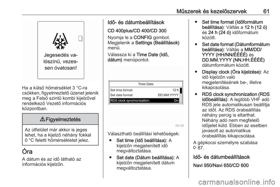 OPEL ASTRA J 2019  Kezelési útmutató (in Hungarian) Műszerek és kezelőszervek61
Ha a külső hőmérséklet 3 °C-ra
csökken, figyelmeztető üzenet jelenik meg a Felső szintű kombi kijelzővel
rendelkező Vezető információs
központban.
9 Fig