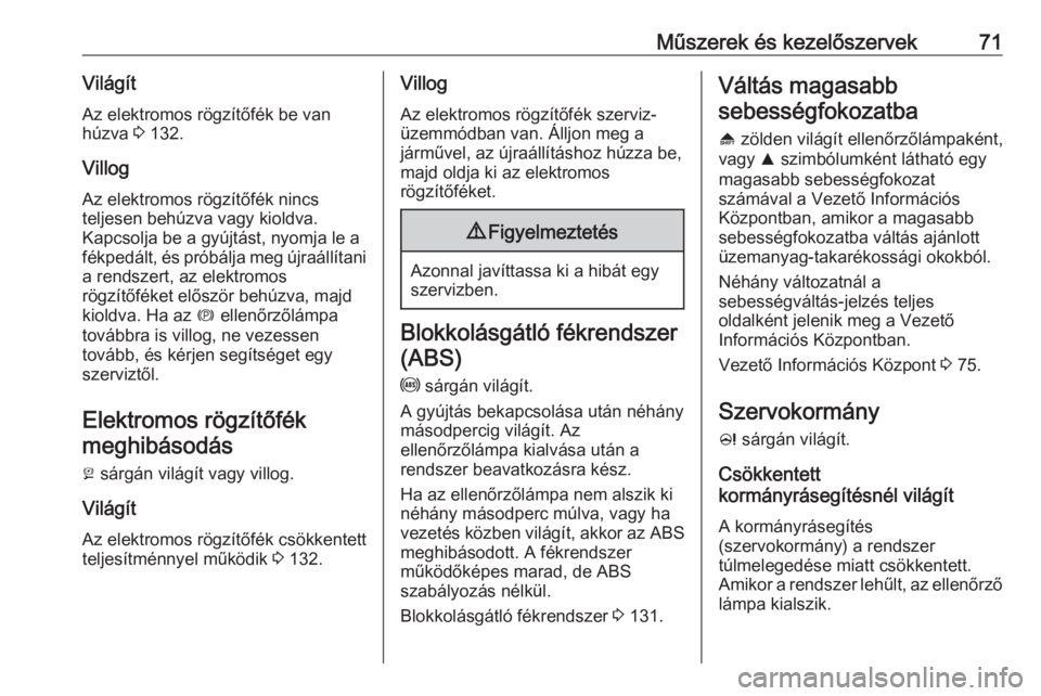 OPEL ASTRA J 2019  Kezelési útmutató (in Hungarian) Műszerek és kezelőszervek71VilágítAz elektromos rögzítőfék be van
húzva  3 132.
Villog Az elektromos rögzítőfék nincs
teljesen behúzva vagy kioldva.
Kapcsolja be a gyújtást, nyomja le