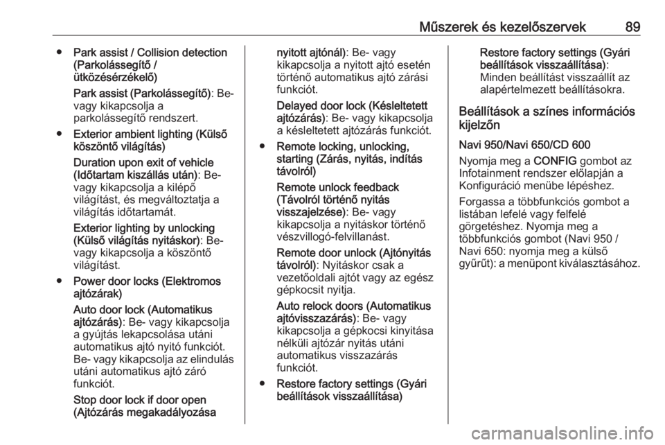 OPEL ASTRA J 2019  Kezelési útmutató (in Hungarian) Műszerek és kezelőszervek89●Park assist / Collision detection
(Parkolássegítő /
ütközésérzékelő)
Park assist (Parkolássegítő) : Be-
vagy kikapcsolja a
parkolássegítő rendszert.
●