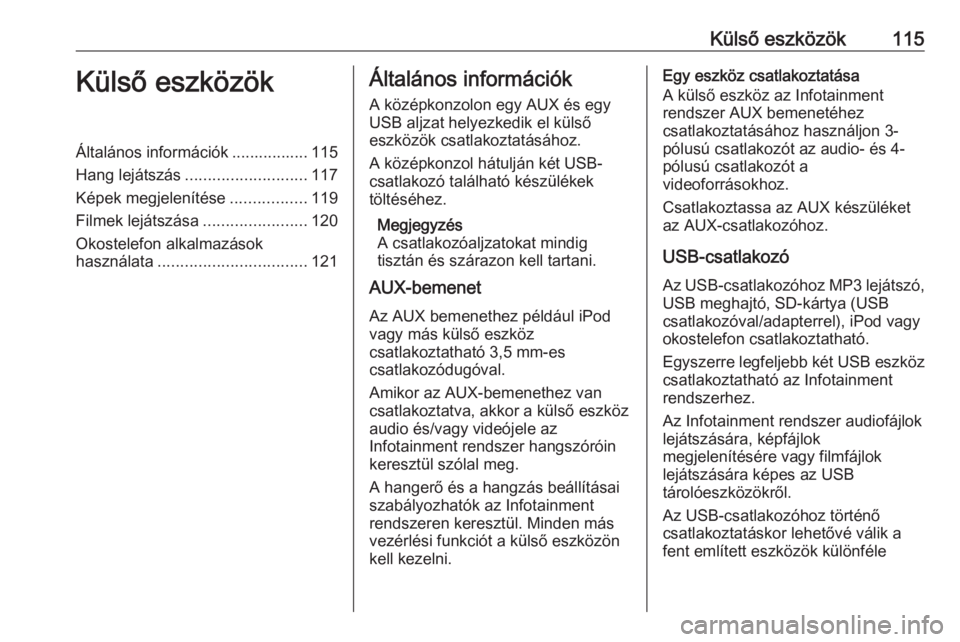 OPEL ASTRA K 2016  Infotainment kézikönyv (in Hungarian) Külső eszközök115Külső eszközökÁltalános információk ................. 115
Hang lejátszás ........................... 117
Képek megjelenítése .................119
Filmek lejátszása 