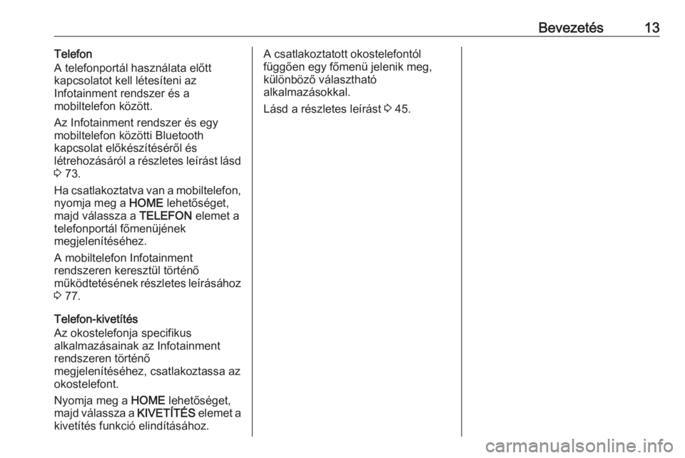 OPEL ASTRA K 2016  Infotainment kézikönyv (in Hungarian) Bevezetés13Telefon
A telefonportál használata előtt
kapcsolatot kell létesíteni az
Infotainment rendszer és a
mobiltelefon között.
Az Infotainment rendszer és egy
mobiltelefon közötti Blue