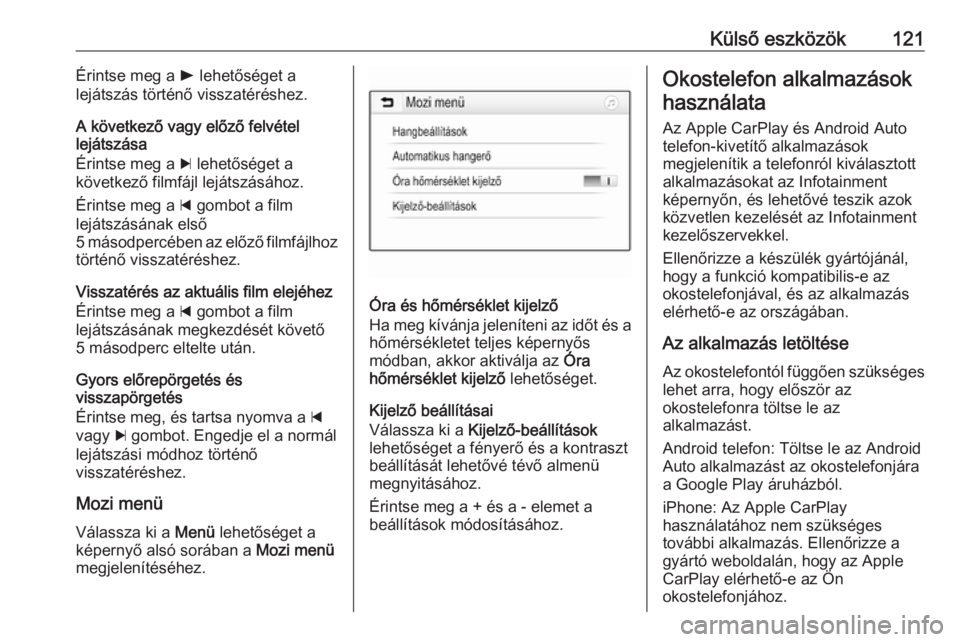 OPEL ASTRA K 2016  Infotainment kézikönyv (in Hungarian) Külső eszközök121Érintse meg a l lehetőséget a
lejátszás történő visszatéréshez.
A következő vagy előző felvétel
lejátszása
Érintse meg a  c lehetőséget a
következő filmfájl