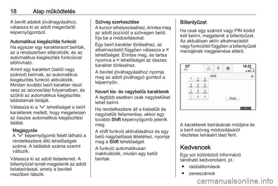 OPEL ASTRA K 2016  Infotainment kézikönyv (in Hungarian) 18Alap működtetésA bevitt adatok jóváhagyásához,
válassza ki az adott megerősítő
képernyőgombot.
Automatikus kiegészítés funkció
Ha egyszer egy karaktersort beírtak,
az a rendszerben