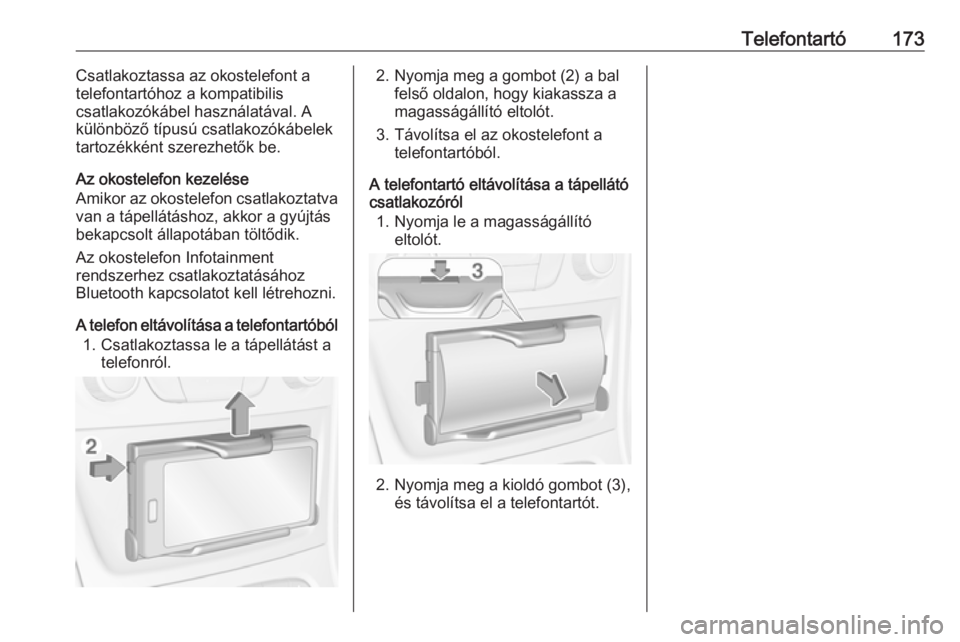 OPEL ASTRA K 2016  Infotainment kézikönyv (in Hungarian) Telefontartó173Csatlakoztassa az okostelefont a
telefontartóhoz a kompatibilis
csatlakozókábel használatával. A különböző típusú csatlakozókábelektartozékként szerezhetők be.
Az okost